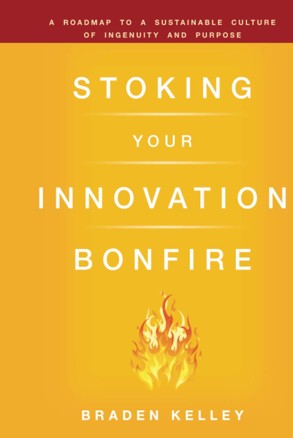 Stoking Your Innovation Bonfire: A Roadmap to a Sustainable Culture of Ingenuity and Purpose,Used