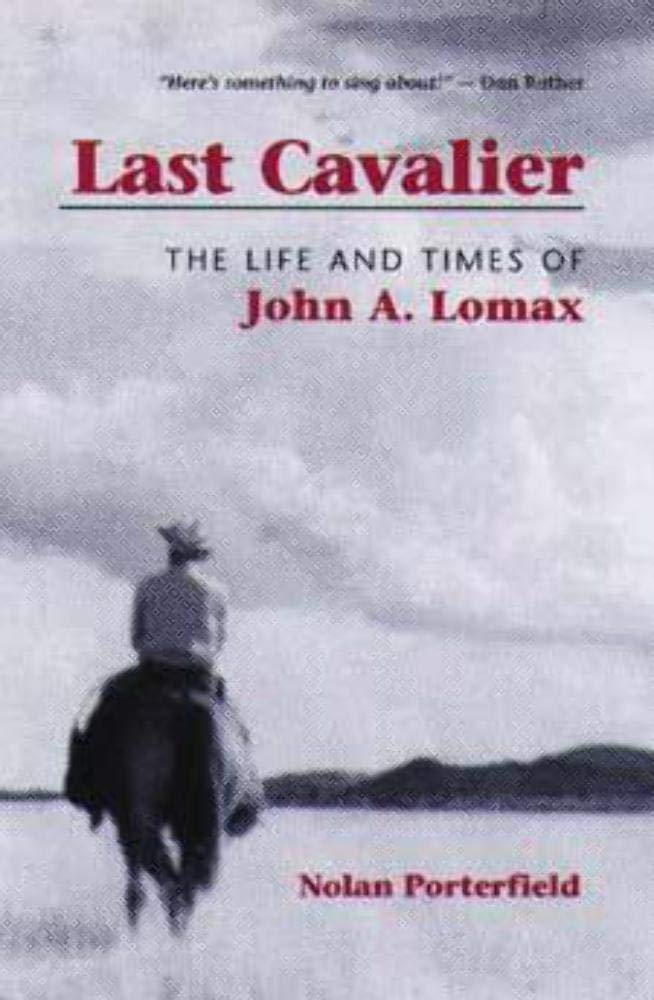 Last Cavalier: The Life And Times Of John A. Lomax, 18671948 (Folklore And Society)