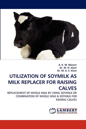 UTILIZATION OF SOYMILK AS MILK REPLACER FOR RAISING CALVES: REPLACEMENT OF WHOLE MILK BY USING SOYMILK OR COMBINATION OF WHOLE M,New