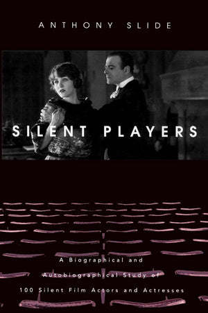 Silent Players: A Biographical And Autobiographical Study Of 100 Silent Film Actors And Actresses,Used