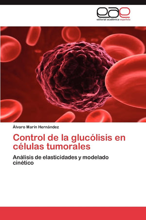 Control de la gluclisis en clulas tumorales: Anlisis de elasticidades y modelado cintico (Spanish Edition),Used