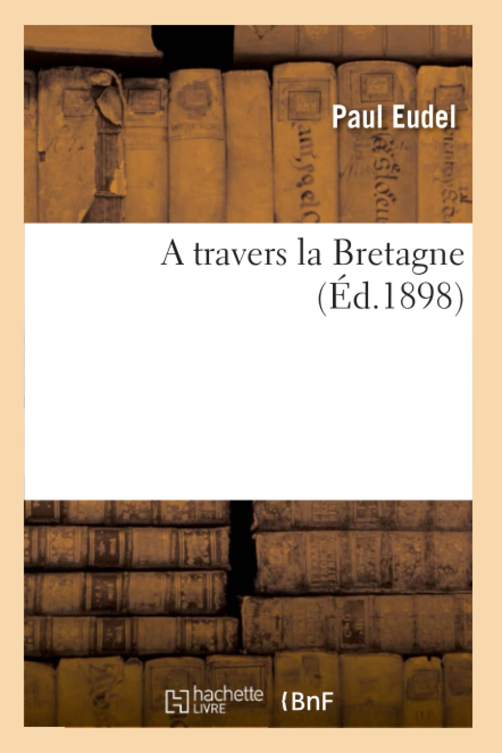 A Travers La Bretagne (D.1898) (Histoire) (French Edition),New