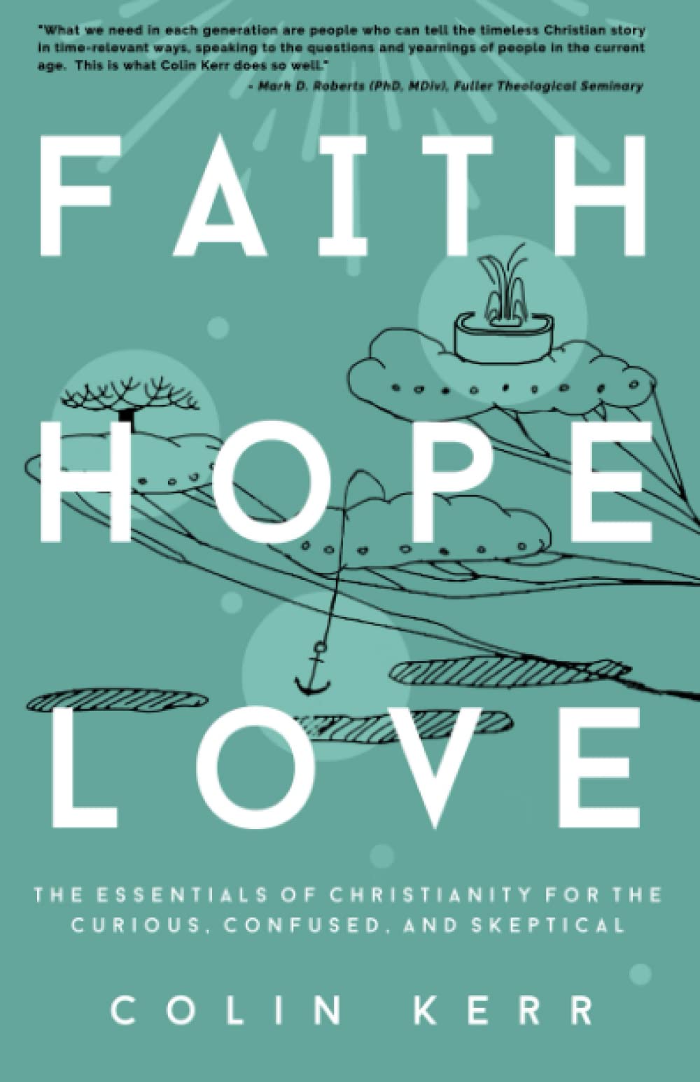 Faith Hope Love: The Essentials of Christianity for the Curious, Confused, and Skeptical,Used