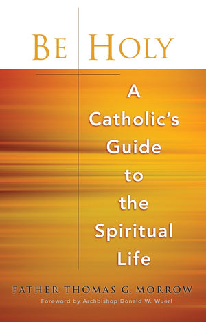 Be Holy: A Catholic'S Guide To The Spiritual Life,Used