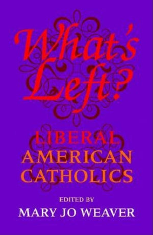 Whats Left?: Liberal American Catholics