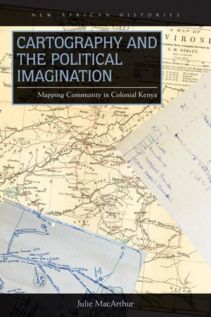 Cartography And The Political Imagination: Mapping Community In Colonial Kenya (New African Histories),Used