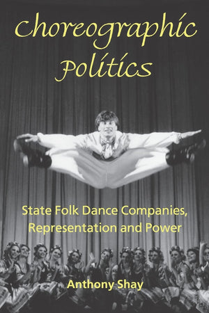 Choreographic Politics: State Folk Dance Companies, Representation, And Power,New