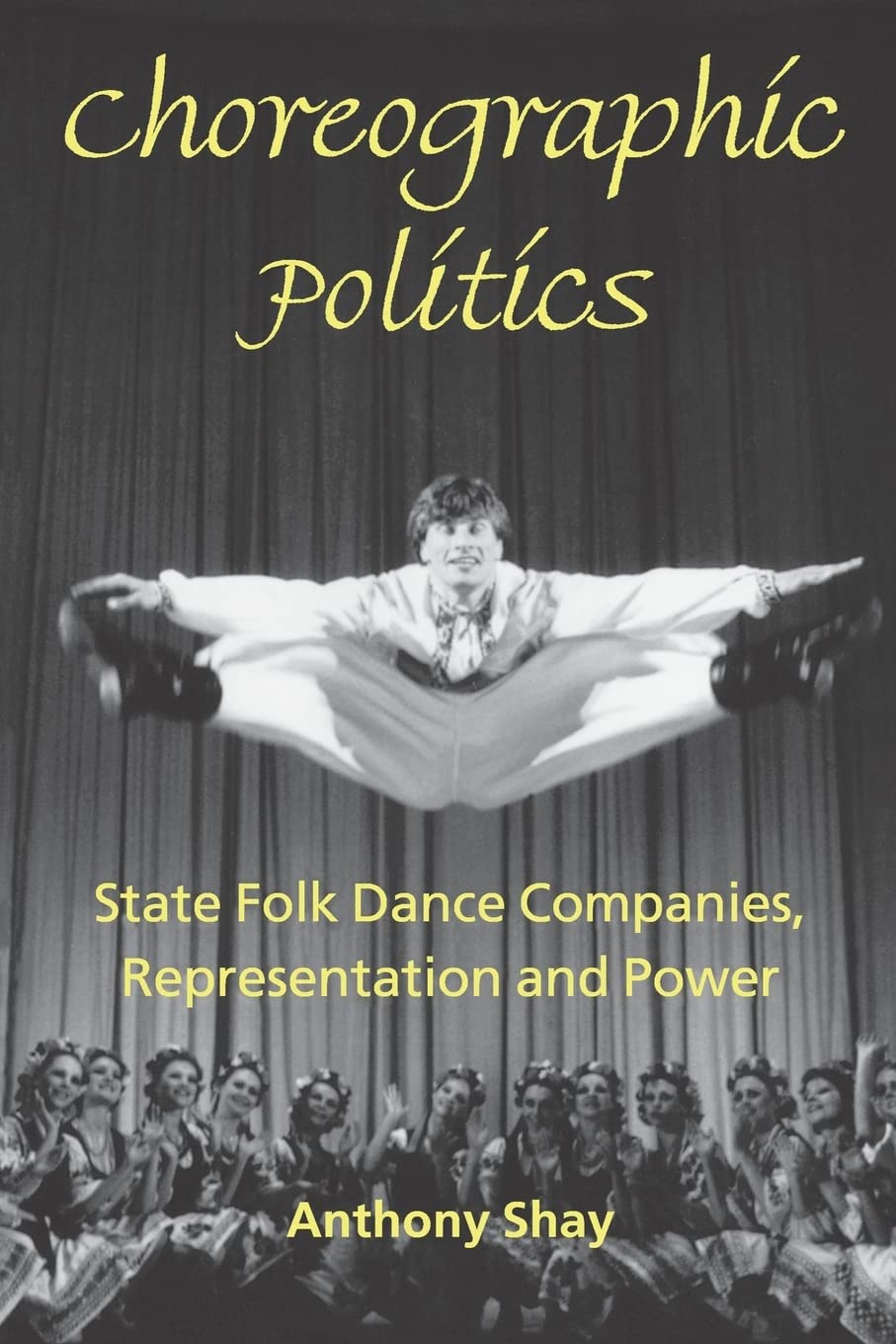 Choreographic Politics: State Folk Dance Companies, Representation, And Power,New