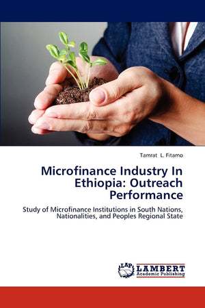Microfinance Industry In Ethiopia: Outreach Performance: Study of Microfinance Institutions in South Nations, Nationalities, and,Used