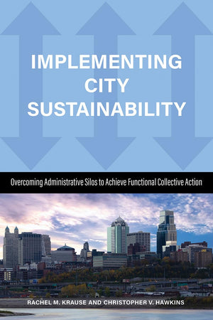 Implementing City Sustainability: Overcoming Administrative Silos to Achieve Functional Collective Action,Used