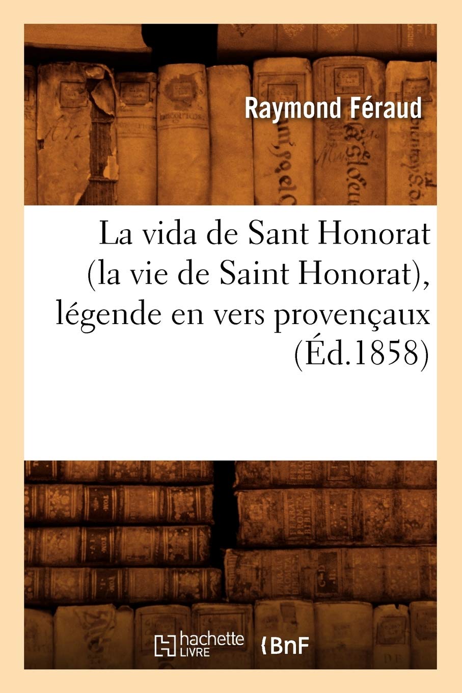 La Vida De Sant Honorat (La Vie De Saint Honorat), Lgende En Vers Provenaux (D.1858) (Litterature) (French Edition),New