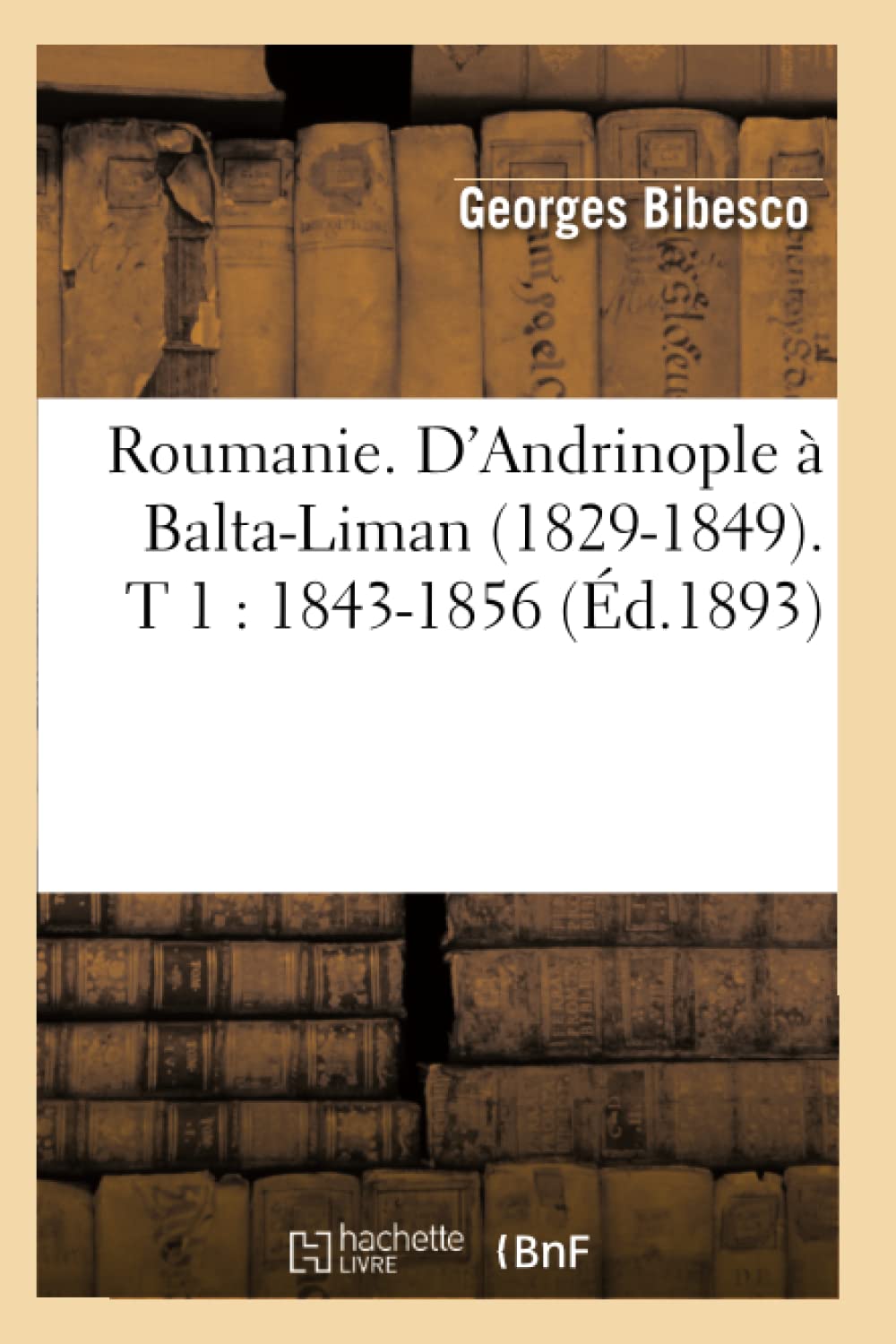 Roumanie. D'Andrinople  Baltaliman (18291849). T 1: 18431856 (D.1893) (Histoire) (French Edition),Used