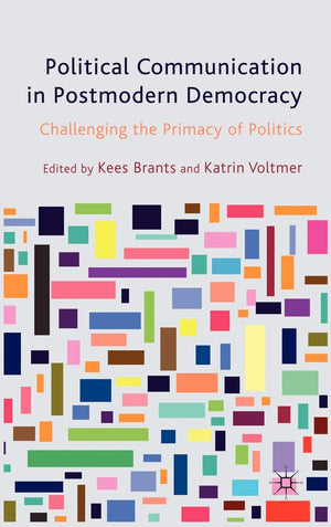 Political Communication in Postmodern Democracy: Challenging the Primacy of Politics,Used
