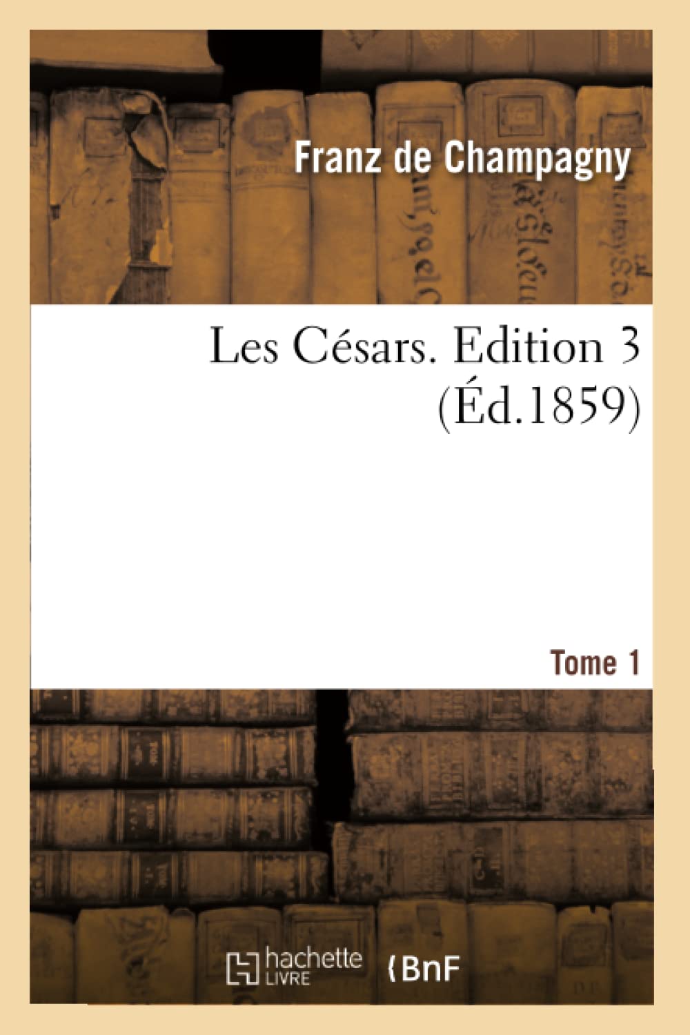 Les Csars. Edition 3, Tome 1 (D.1859) (Histoire) (French Edition),New