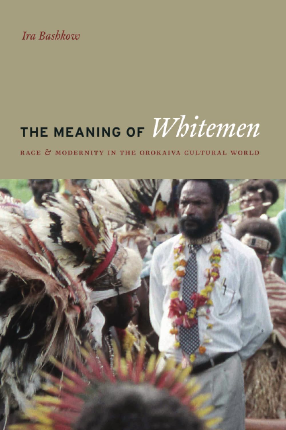 The Meaning Of Whitemen: Race And Modernity In The Orokaiva Cultural World,New
