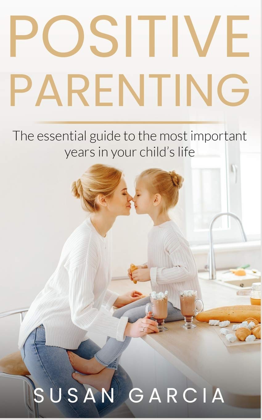 POSITIVE PARENTING: The Essential Guide To The Most Important Years of Your Child's Life,Used