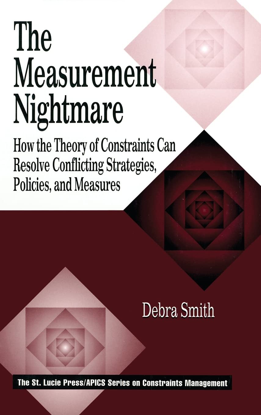 The Measurement Nightmare: How the Theory of Constraints Can Resolve Conflicting Strategies, Policies, and Measures (APICS Const,Used
