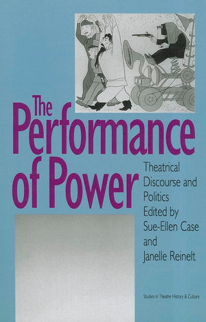 The Performance Of Power: Theatrical Discourse And Politics (Studies In Theatre History & Culture),Used