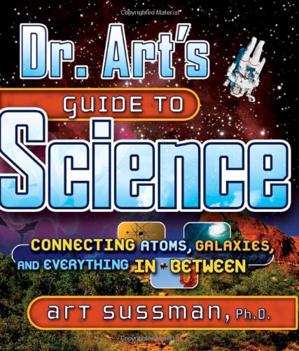 Dr. Art's Guide to Science: Connecting Atoms, Galaxies, and Everything in Between,New