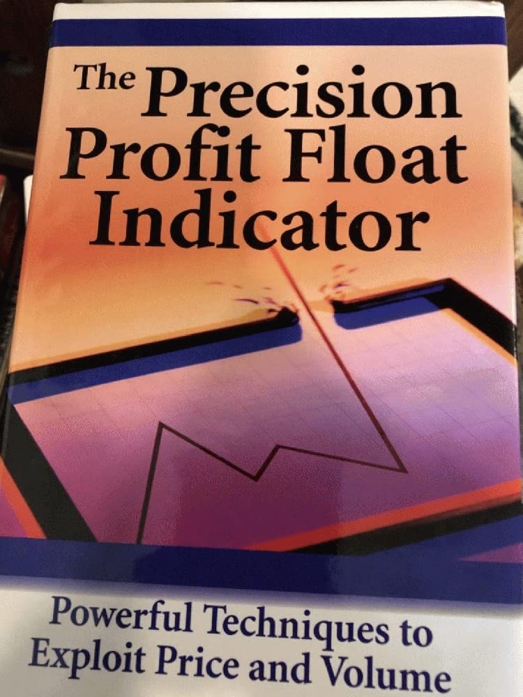 The Precision Profit Float Indicator: Powerful Techniques To Exploit Price And Volume