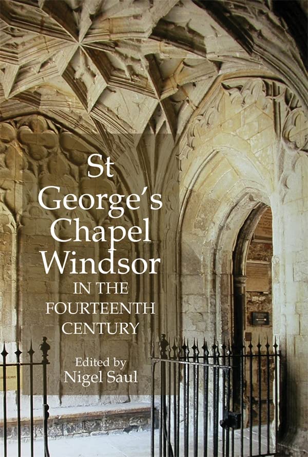 St George's Chapel, Windsor, in the Fourteenth Century,New
