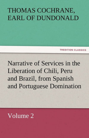Narrative of Services in the Liberation of Chili, Peru and Brazil, from Spanish and Portuguese Domination, Volume 2,Used