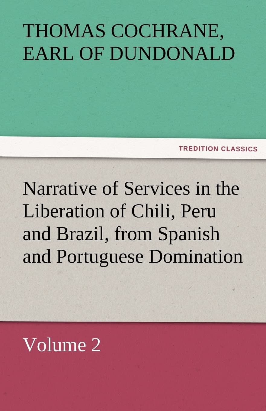 Narrative of Services in the Liberation of Chili, Peru and Brazil, from Spanish and Portuguese Domination, Volume 2,Used