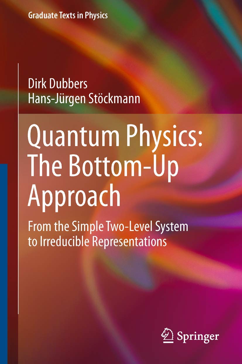 Quantum Physics: The BottomUp Approach: From the Simple TwoLevel System to Irreducible Representations (Graduate Texts in Phys,Used