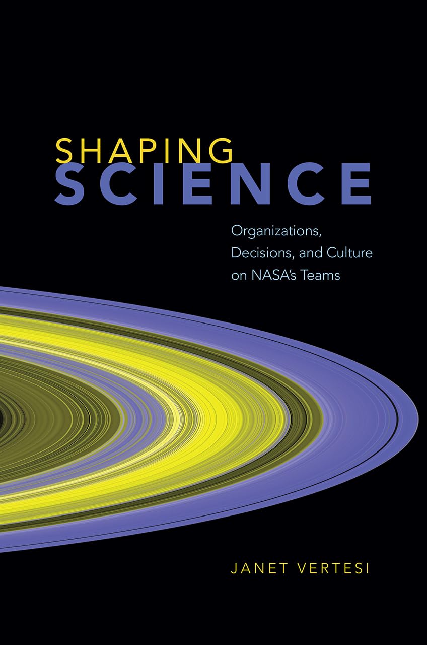Shaping Science: Organizations, Decisions, and Culture on NASAs Teams,Used