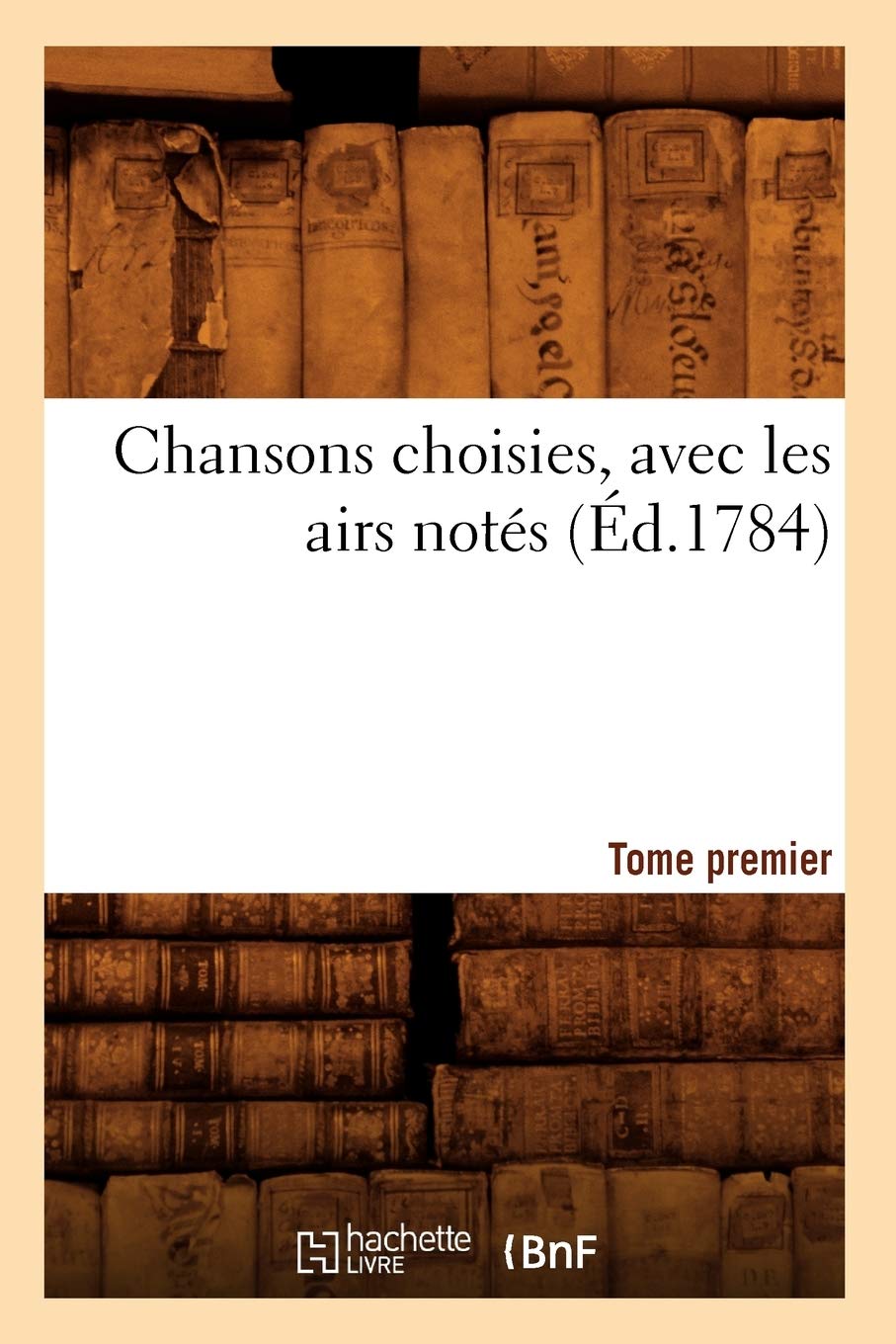 Chansons Choisies, Avec Les Airs Nots . Tome Premier [Vi] (D.1784) (Litterature) (French Edition),New