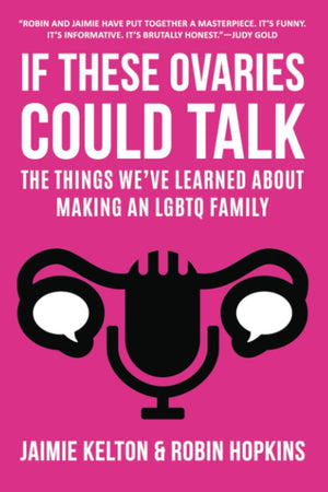 If These Ovaries Could Talk: The Things We've Learned About Making an LGBTQ Family,Used