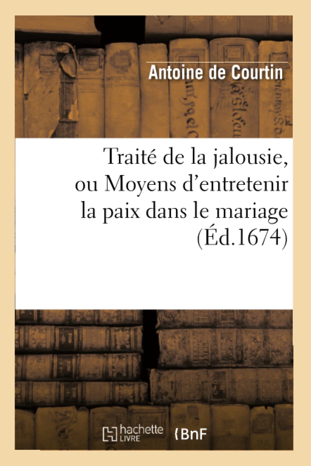 Trait De La Jalousie, Ou Moyens D'Entretenir La Paix Dans Le Mariage (D.1674) (Litterature) (French Edition),New