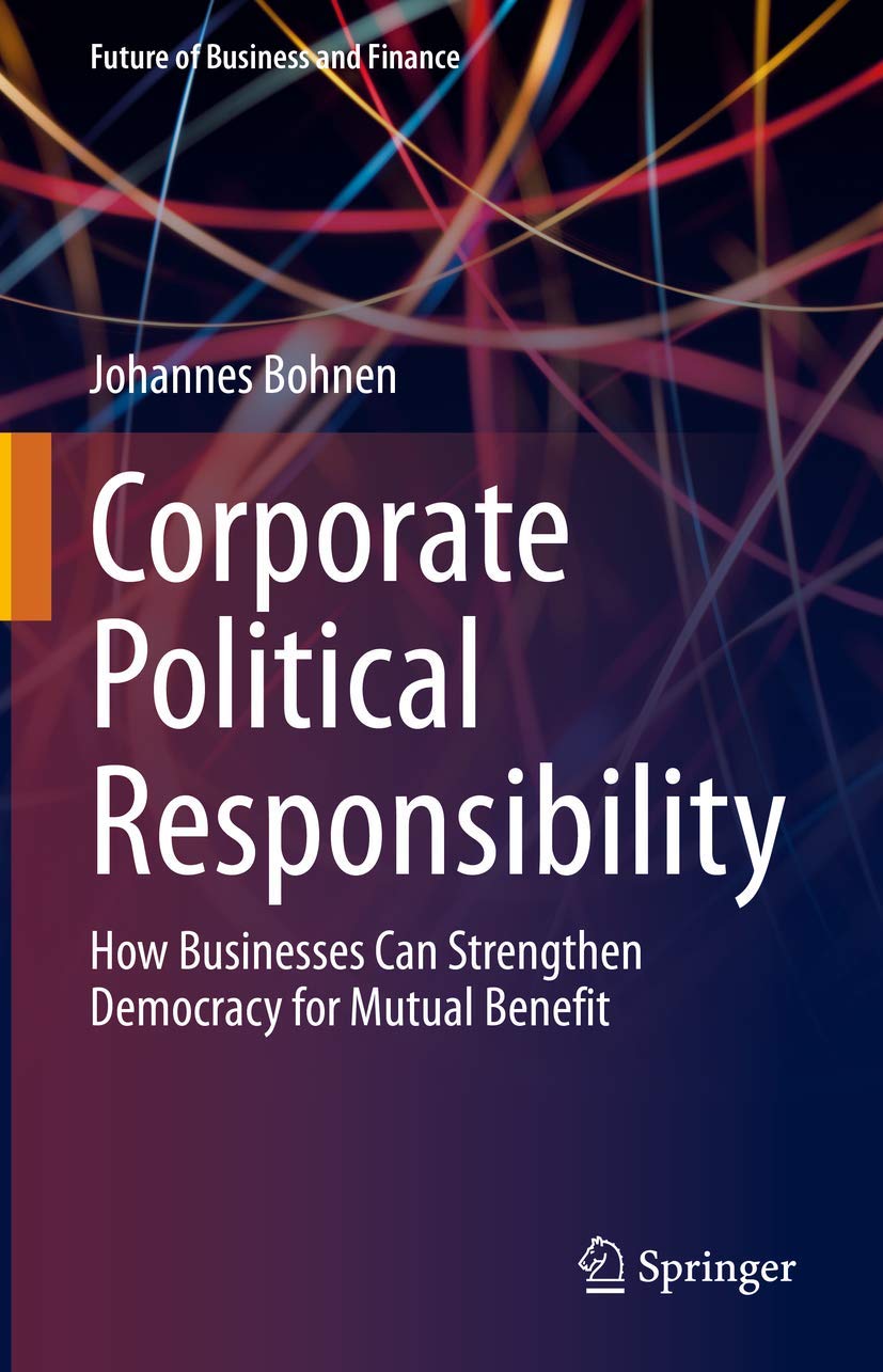 Corporate Political Responsibility: How Businesses Can Strengthen Democracy for Mutual Benefit (Future of Business and Finance),Used