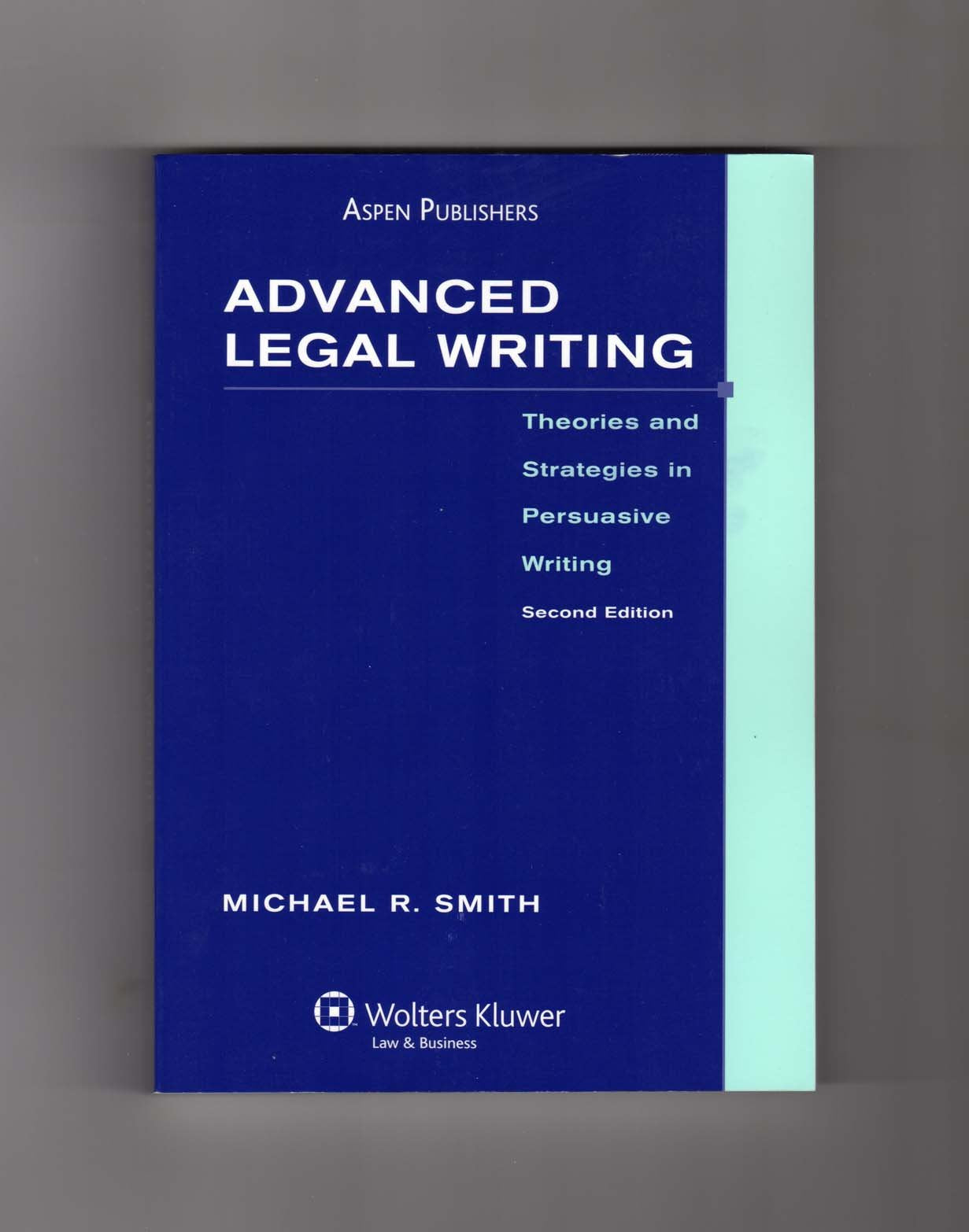 Advanced Legal Writing: Theories & Strategies in Persuasive Writing,New