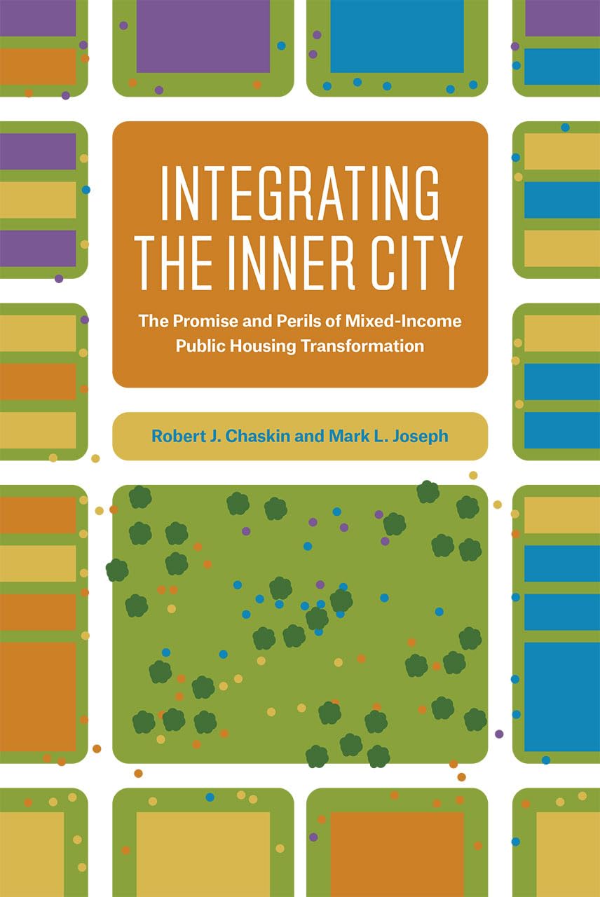 Integrating the Inner City: The Promise and Perils of MixedIncome Public Housing Transformation,New