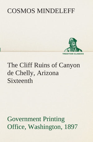 The Cliff Ruins of Canyon de Chelly, Arizona Sixteenth Annual Report of the Bureau of Ethnology to the Secretary of the Smithson,Used