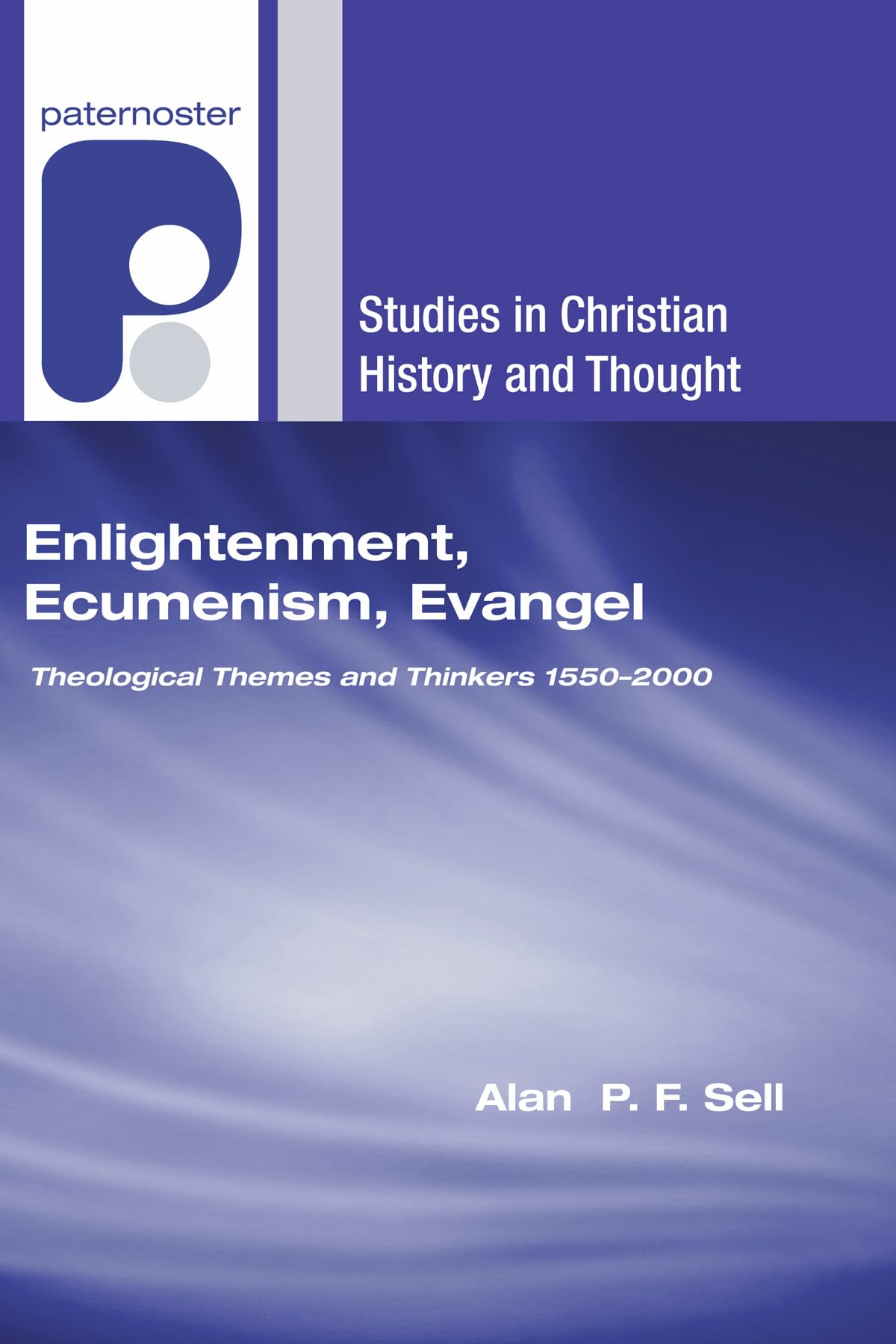 Enlightenment, Ecumenism, Evangel: Theological Themes And Thinkers 15502000 (Studies In Christian History And Thought),New