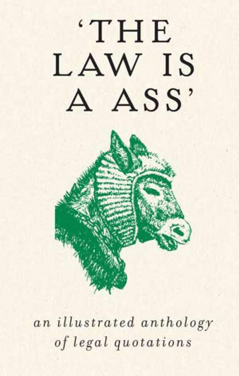 The Law Is A Ass: An Illustrated Anthology Of Legal Quotations