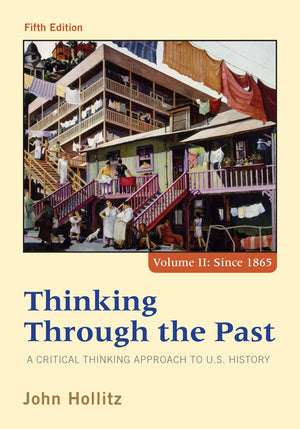 Thinking Through The Past: A Critical Thinking Approach To U.S. History, Fifth Edition (Volume Ii Since 1865)