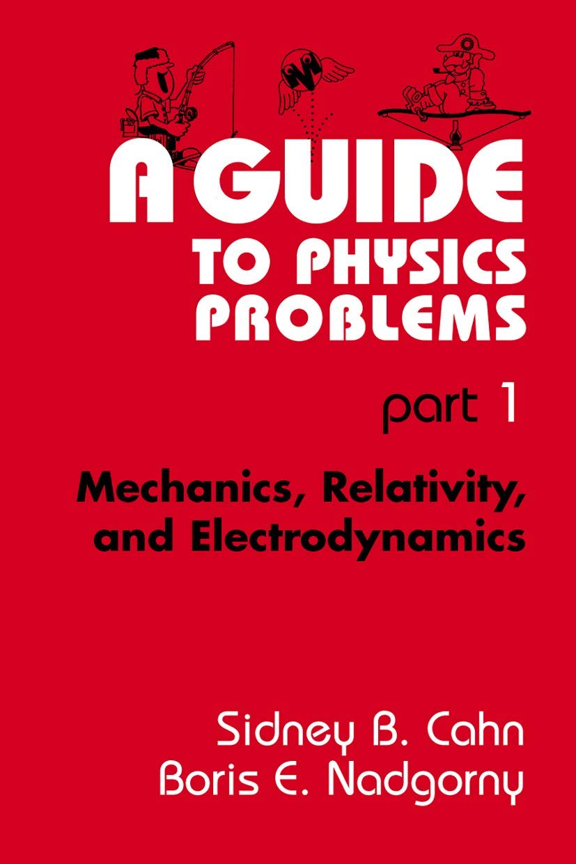 A Guide to Physics Problems, Part 1: Mechanics, Relativity, and Electrodynamics (The Language of Science),New
