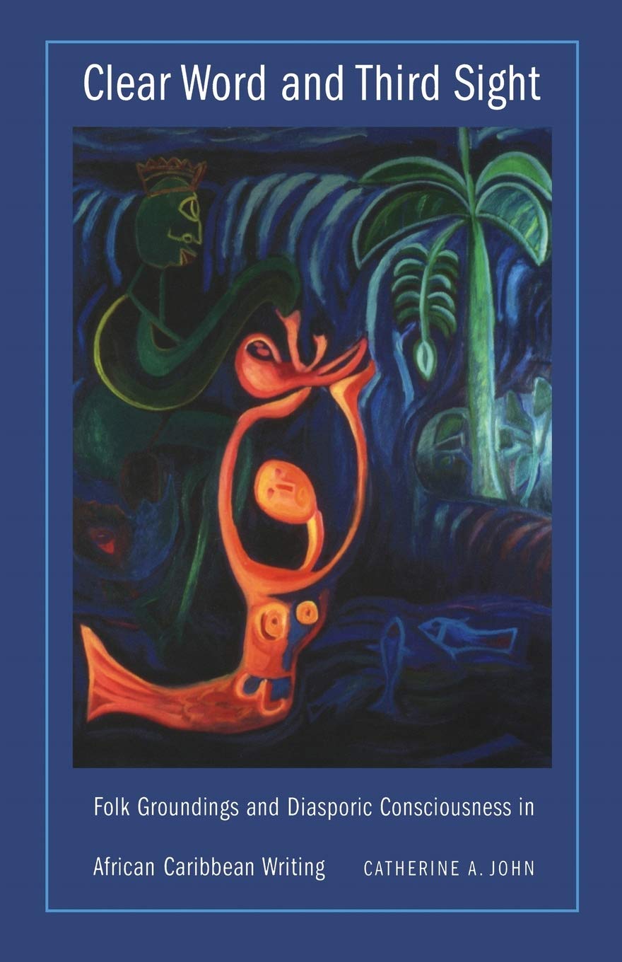 Clear Word And Third Sight: Folk Groundings And Diasporic Consciousness In African Caribbean Writing (New Americanists),New
