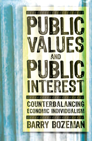 Public Values And Public Interest: Counterbalancing Economic Individualism (Public Management And Change)