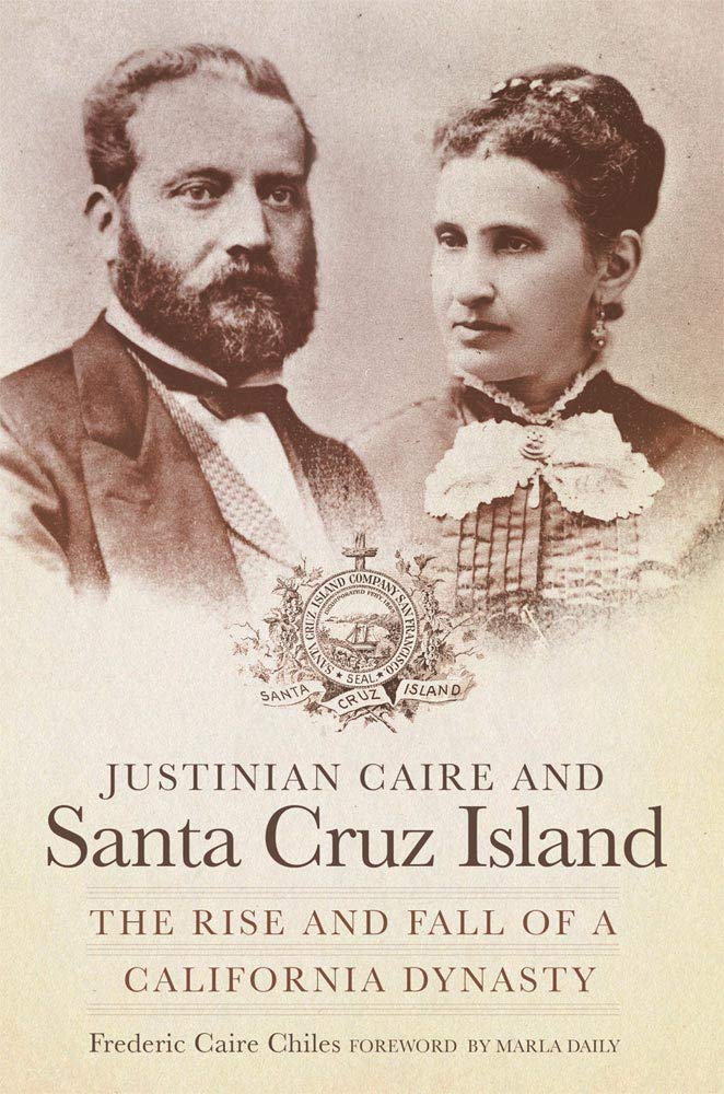 Justinian Caire and Santa Cruz Island: The Rise and Fall of a California Dynasty,Used