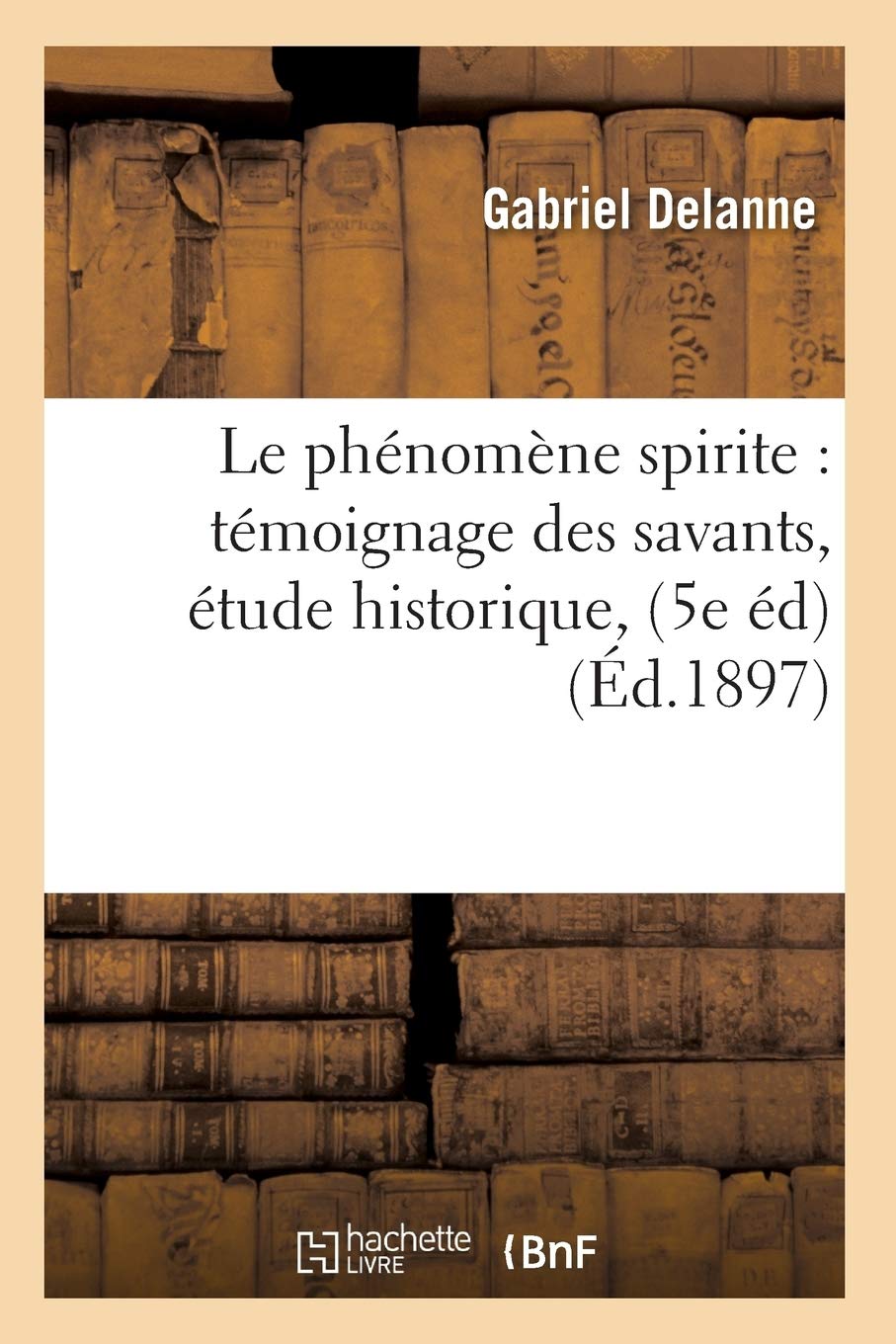 Le Phnomne Spirite: Tmoignage Des Savants, Tude Historique, (5E D) (D.1897) (Philosophie) (French Edition),New