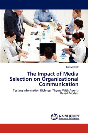 The Impact of Media Selection on Organizational Communication: Testing Information Richness Theory With AgentBased Models,Used
