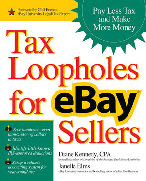 Tax Loopholes for eBay Sellers: Pay Less Tax and Make More Money,New