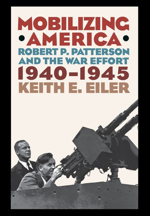 Mobilizing America: Robert P. Patterson And The War Effort, 19401945