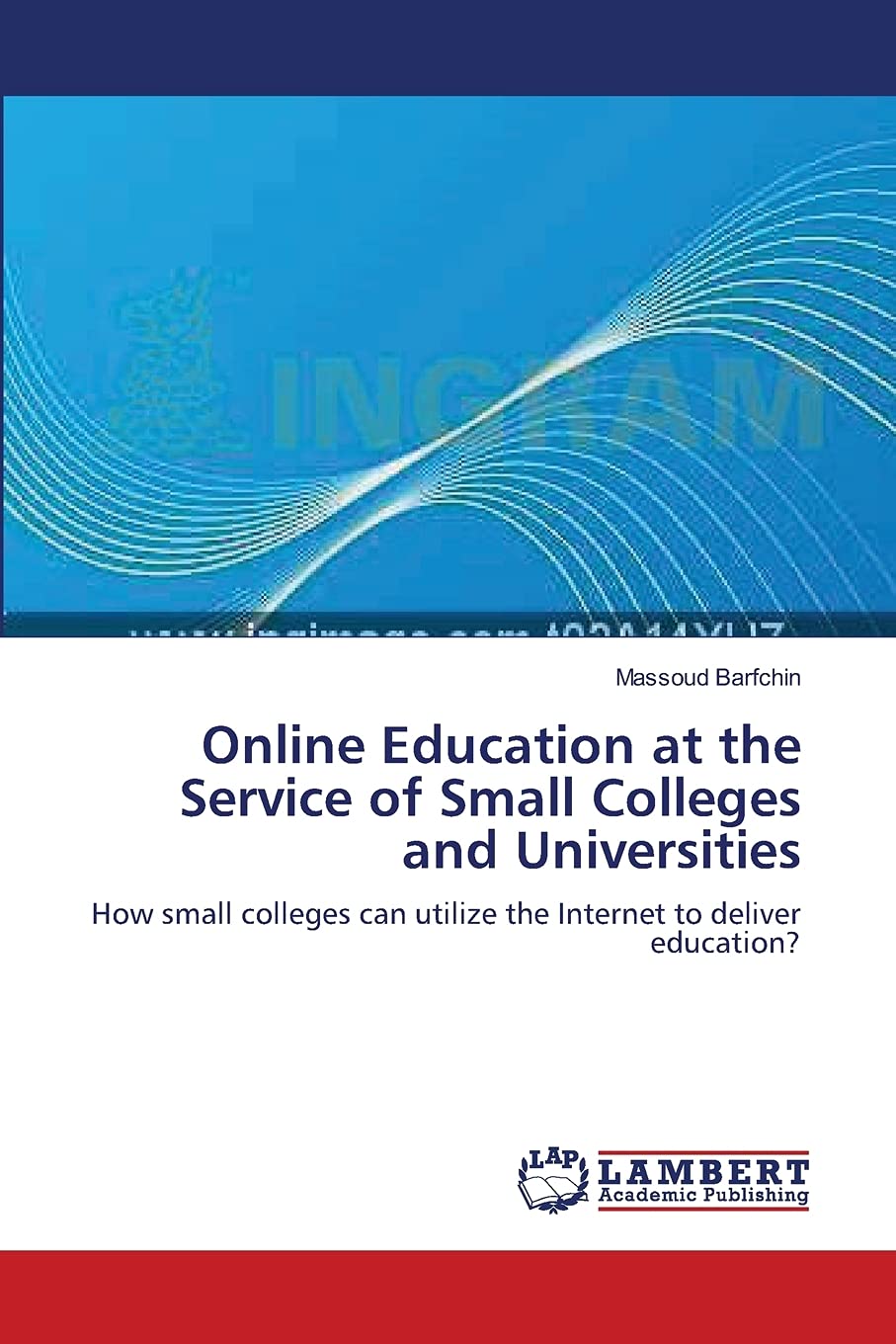 Online Education at the Service of Small Colleges and Universities: How small colleges can utilize the Internet to deliver educa,Used