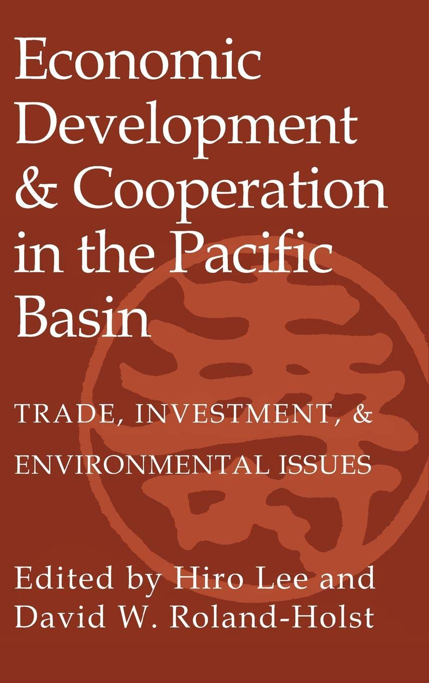 Economic Development and Cooperation in the Pacific Basin: Trade, Investment, and Environmental Issues,New