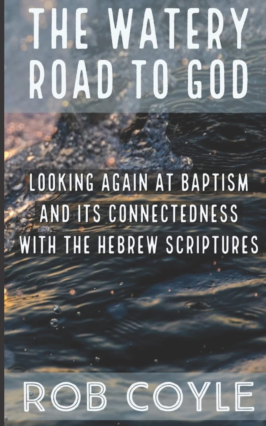 The Watery Road To God: Looking Again At Baptism And Its Connectedness To The Hebrew Scriptures,Used